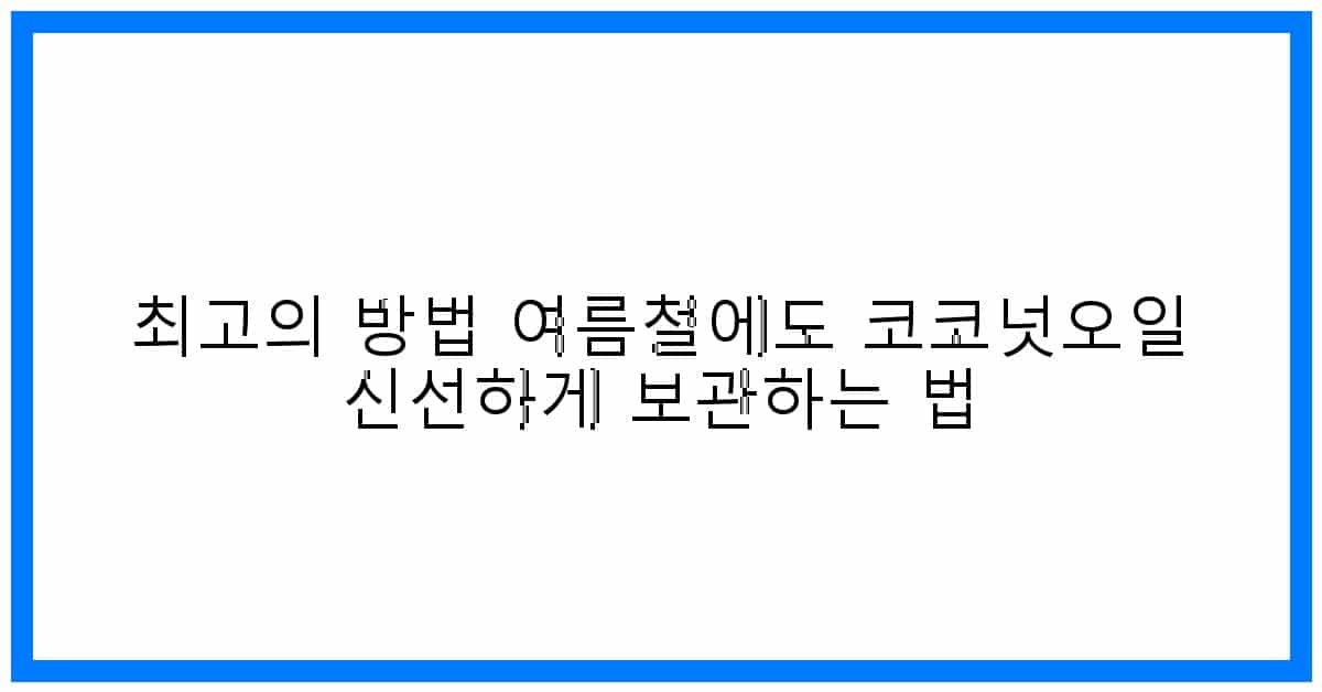 thumbnail 최고의 방법 여름철에도 코코넛오일 신선하게 보관하는 법