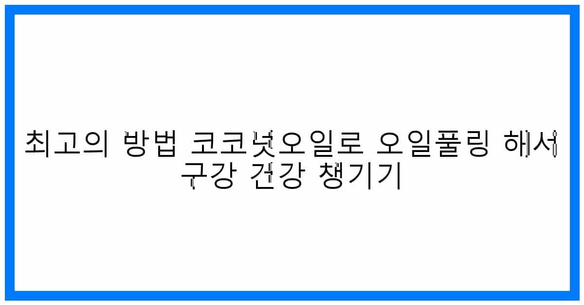 thumbnail 최고의 방법 코코넛오일로 오일풀링 해서 구강 건강 챙기기