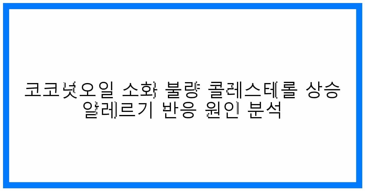 thumbnail 코코넛오일 소화 불량 콜레스테롤 상승 알레르기 반응 원인 분석