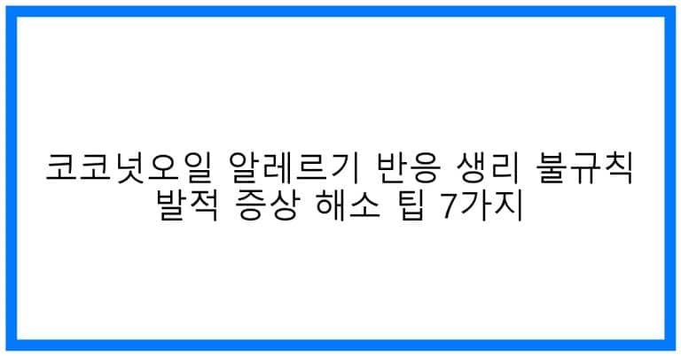 thumbnail 코코넛오일 알레르기 반응 생리 불규칙 발적 증상 해소 팁 7가지